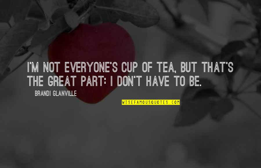Not My Cup Of Tea Quotes By Brandi Glanville: I'm not everyone's cup of tea, but that's