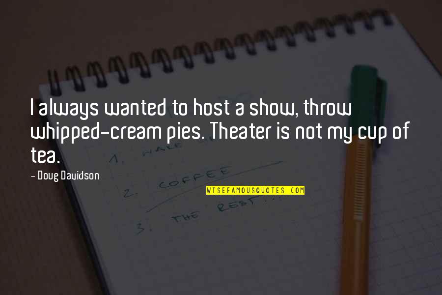 Not My Cup Of Tea Quotes By Doug Davidson: I always wanted to host a show, throw