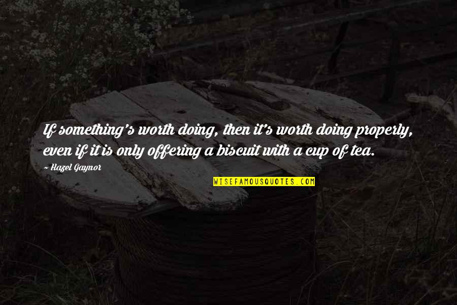 Not My Cup Of Tea Quotes By Hazel Gaynor: If something's worth doing, then it's worth doing