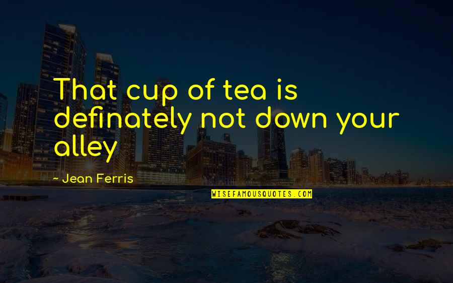 Not My Cup Of Tea Quotes By Jean Ferris: That cup of tea is definately not down