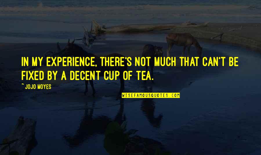 Not My Cup Of Tea Quotes By Jojo Moyes: In my experience, there's not much that can't