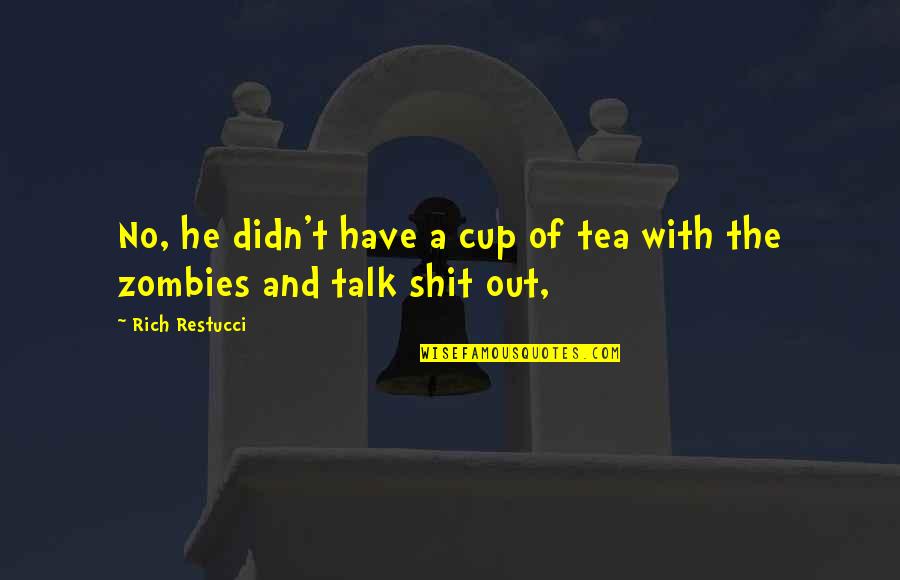 Not My Cup Of Tea Quotes By Rich Restucci: No, he didn't have a cup of tea