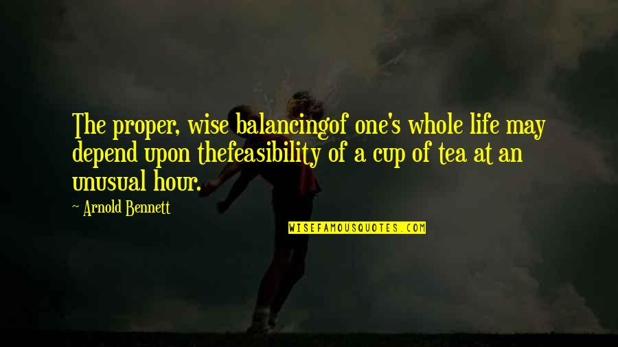 Not My Cup Tea Quotes By Arnold Bennett: The proper, wise balancingof one's whole life may