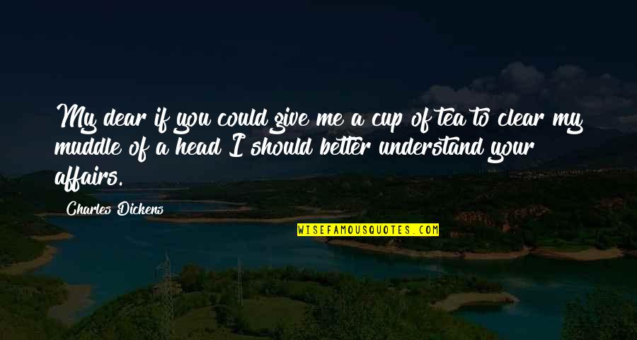 Not My Cup Tea Quotes By Charles Dickens: My dear if you could give me a