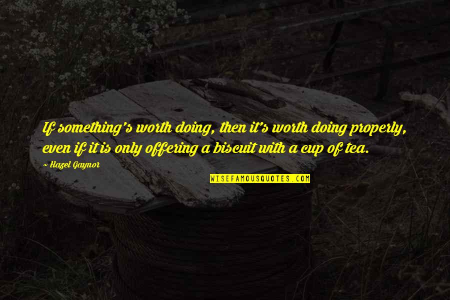 Not My Cup Tea Quotes By Hazel Gaynor: If something's worth doing, then it's worth doing