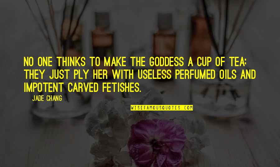 Not My Cup Tea Quotes By Jade Chang: No one thinks to make the goddess a