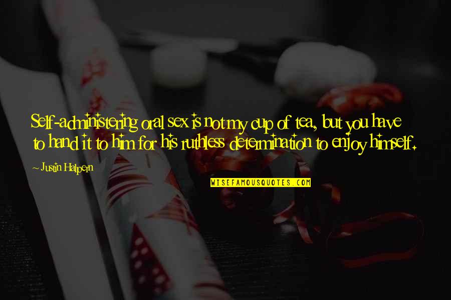 Not My Cup Tea Quotes By Justin Halpern: Self-administering oral sex is not my cup of Not My Cup Tea Quotes By Justin Halpern: Self-administering oral sex is not my cup of