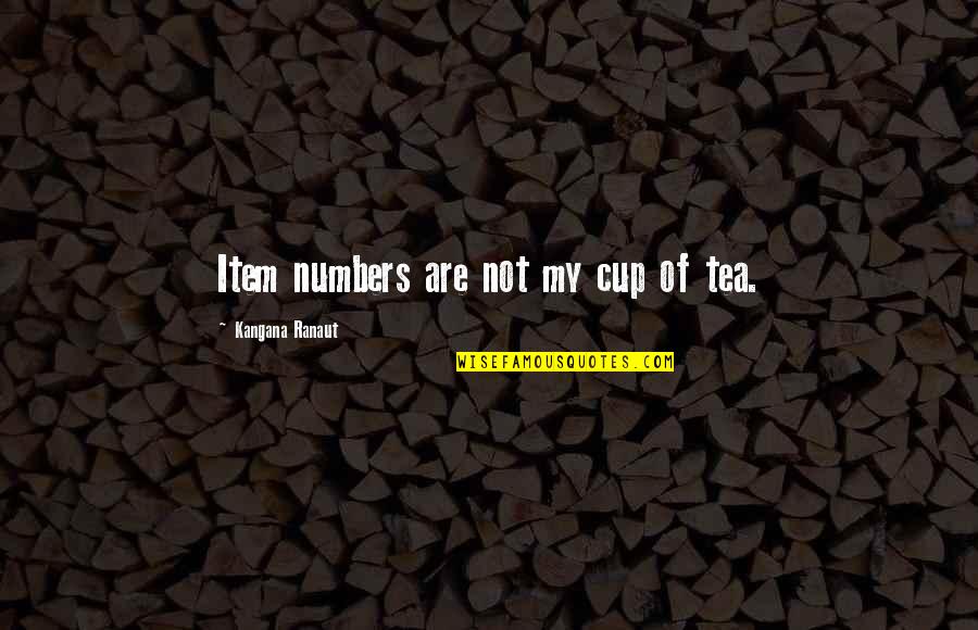 Not My Cup Tea Quotes By Kangana Ranaut: Item numbers are not my cup of tea. Not My Cup Tea Quotes By Kangana Ranaut: Item numbers are not my cup of tea.