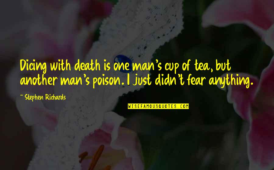 Not My Cup Tea Quotes By Stephen Richards: Dicing with death is one man's cup of