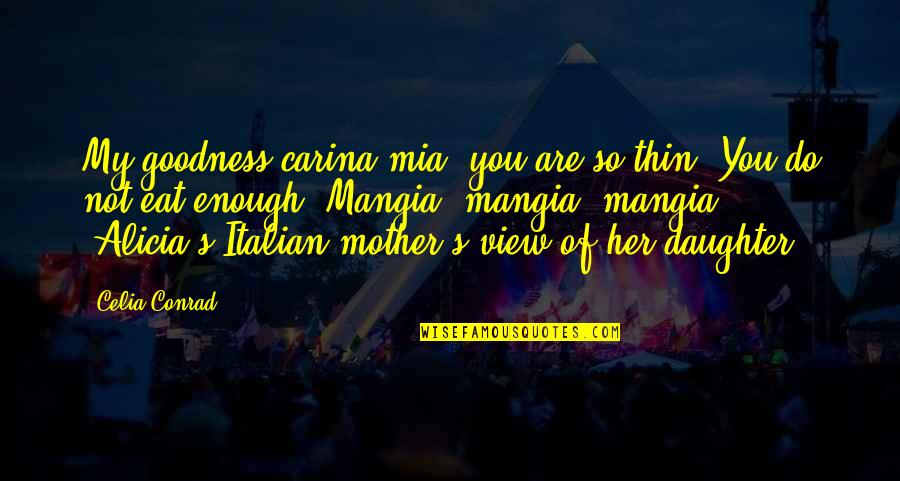 Not My Daughter Quotes By Celia Conrad: My goodness carina mia, you are so thin. Not My Daughter Quotes By Celia Conrad: My goodness carina mia, you are so thin.