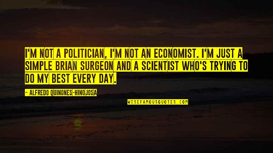 Not My Day Quotes By Alfredo Quinones-Hinojosa: I'm not a politician, I'm not an economist.