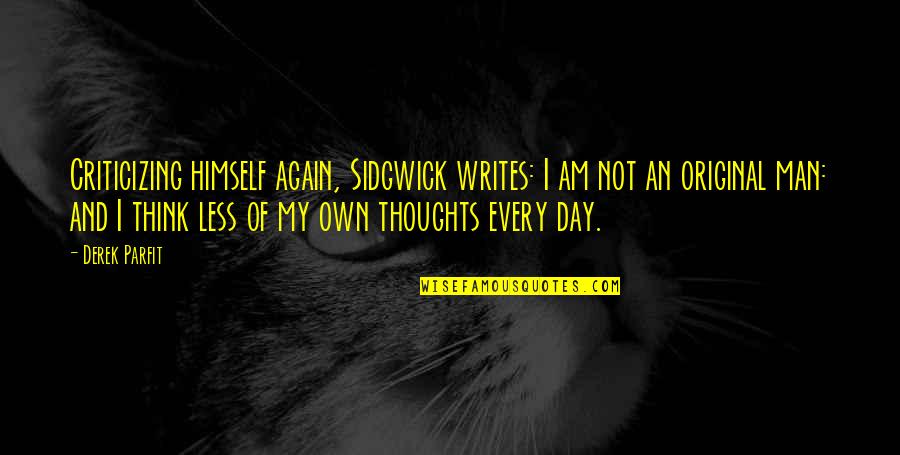 Not My Day Quotes By Derek Parfit: Criticizing himself again, Sidgwick writes: I am not