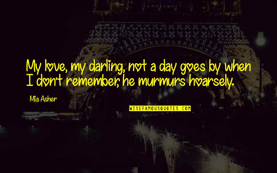 Not My Day Quotes By Mia Asher: My love, my darling, not a day goes