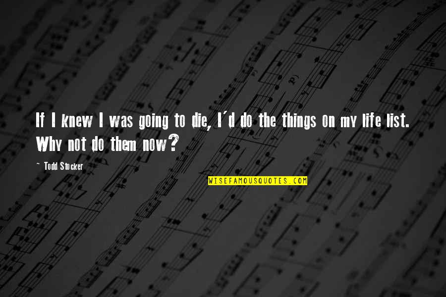 Not My Day Quotes By Todd Stocker: If I knew I was going to die,