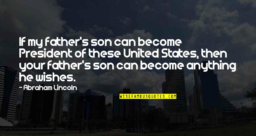Not My Father Son Quotes By Abraham Lincoln: If my father's son can become President of Not My Father Son Quotes By Abraham Lincoln: If my father's son can become President of