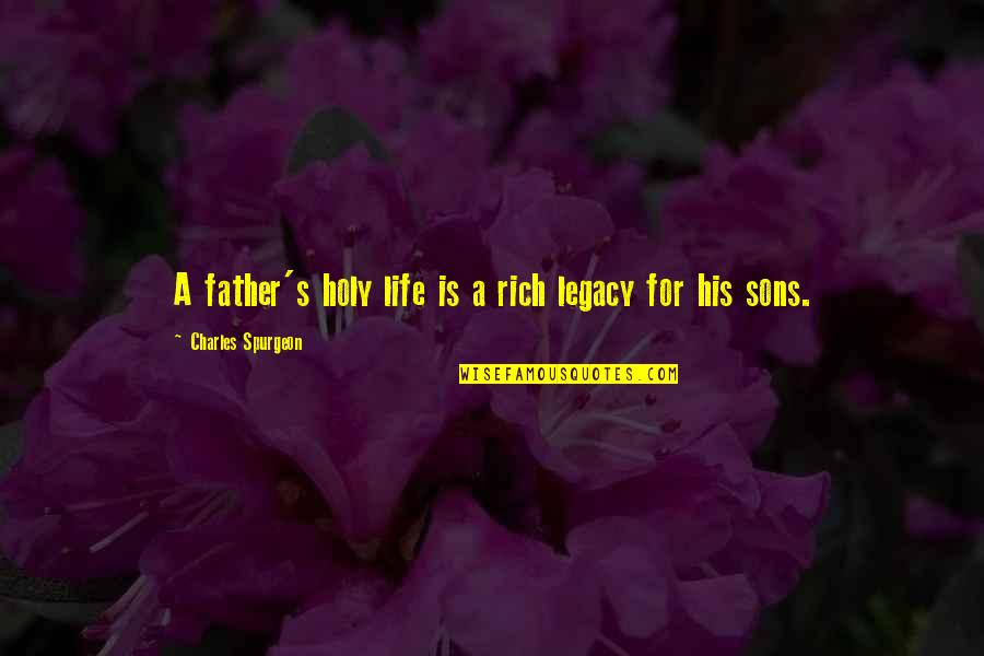 Not My Father Son Quotes By Charles Spurgeon: A father's holy life is a rich legacy Not My Father Son Quotes By Charles Spurgeon: A father's holy life is a rich legacy