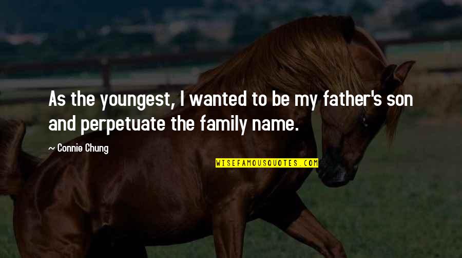 Not My Father Son Quotes By Connie Chung: As the youngest, I wanted to be my