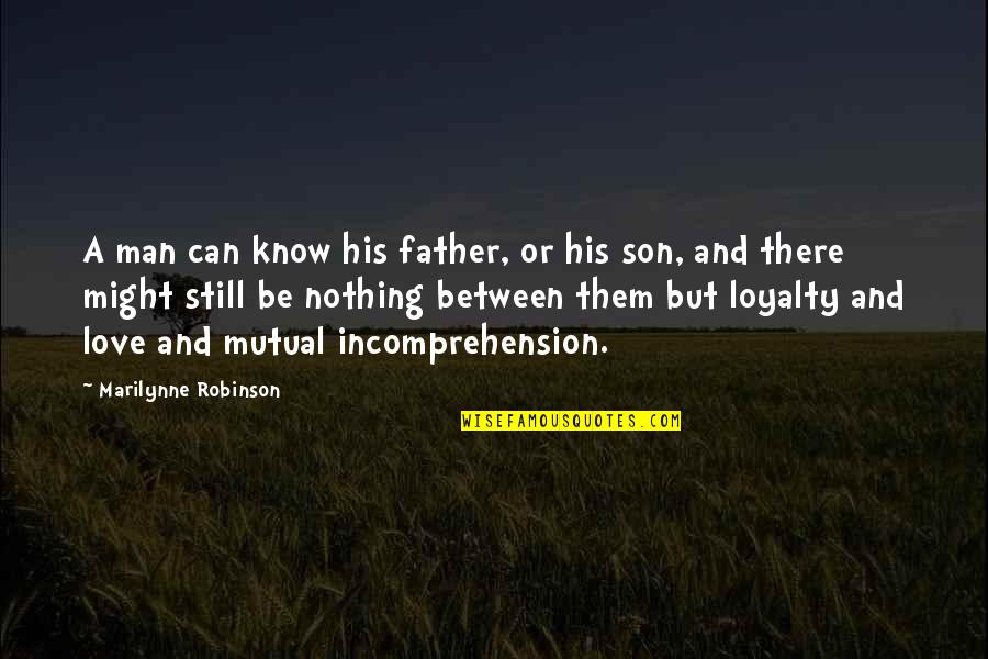 Not My Father Son Quotes By Marilynne Robinson: A man can know his father, or his Not My Father Son Quotes By Marilynne Robinson: A man can know his father, or his