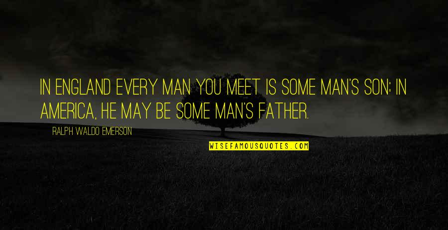 Not My Father Son Quotes By Ralph Waldo Emerson: In England every man you meet is some Not My Father Son Quotes By Ralph Waldo Emerson: In England every man you meet is some