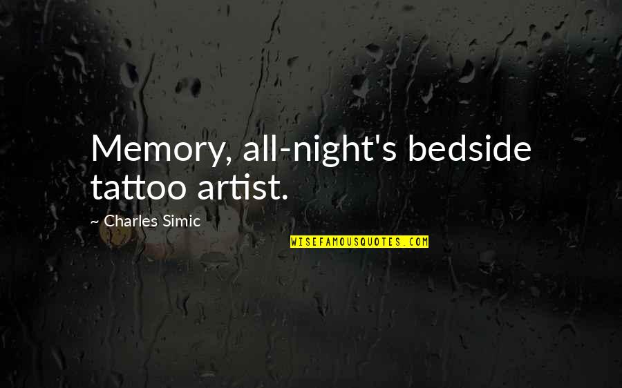 Not My First Rodeo Quotes By Charles Simic: Memory, all-night's bedside tattoo artist. Not My First Rodeo Quotes By Charles Simic: Memory, all-night's bedside tattoo artist.
