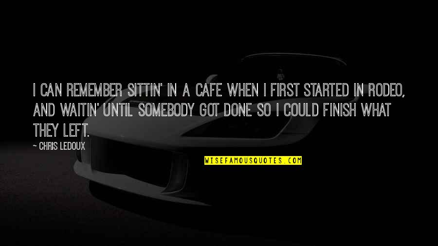 Not My First Rodeo Quotes By Chris LeDoux: I can remember sittin' in a cafe when Not My First Rodeo Quotes By Chris LeDoux: I can remember sittin' in a cafe when