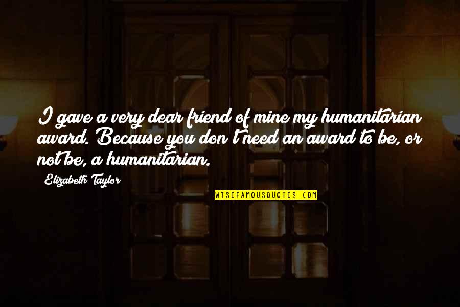 Not My Friend Quotes By Elizabeth Taylor: I gave a very dear friend of mine