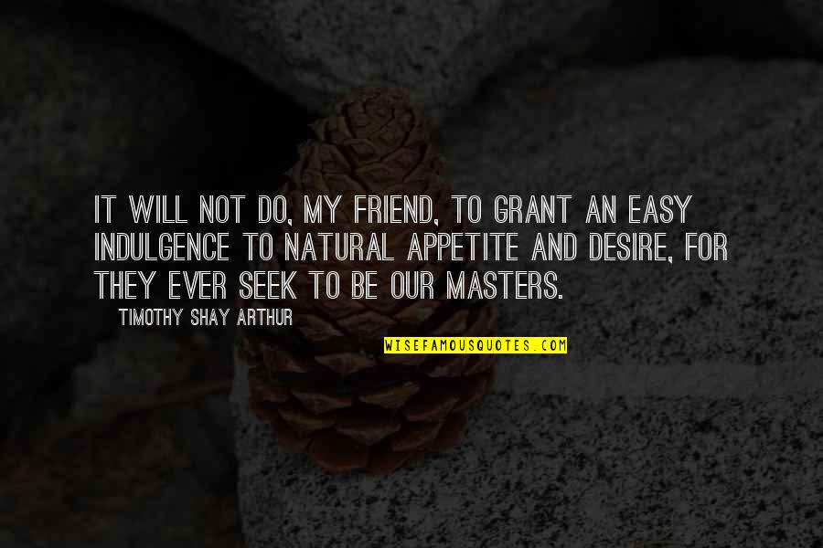 Not My Friend Quotes By Timothy Shay Arthur: It will not do, my friend, to grant
