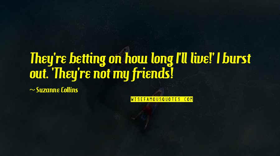 Not My Friends Quotes By Suzanne Collins: They're betting on how long I'll live!' I