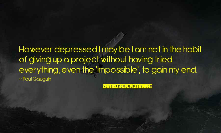 Not My Habit Quotes By Paul Gauguin: However depressed I may be I am not Not My Habit Quotes By Paul Gauguin: However depressed I may be I am not