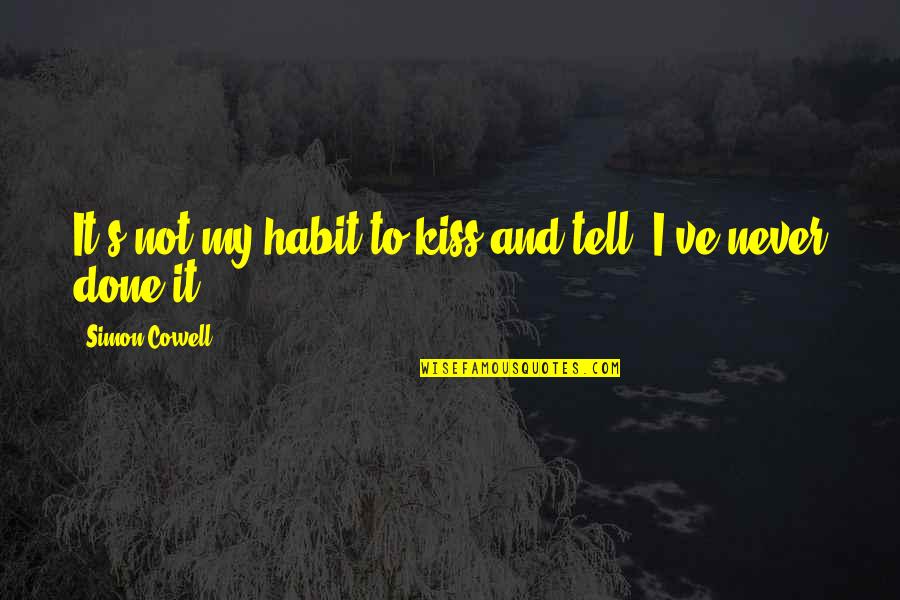 Not My Habit Quotes By Simon Cowell: It's not my habit to kiss and tell. Not My Habit Quotes By Simon Cowell: It's not my habit to kiss and tell.