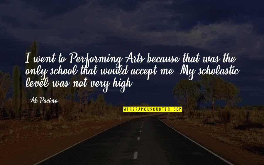 Not My Level Quotes By Al Pacino: I went to Performing Arts because that was