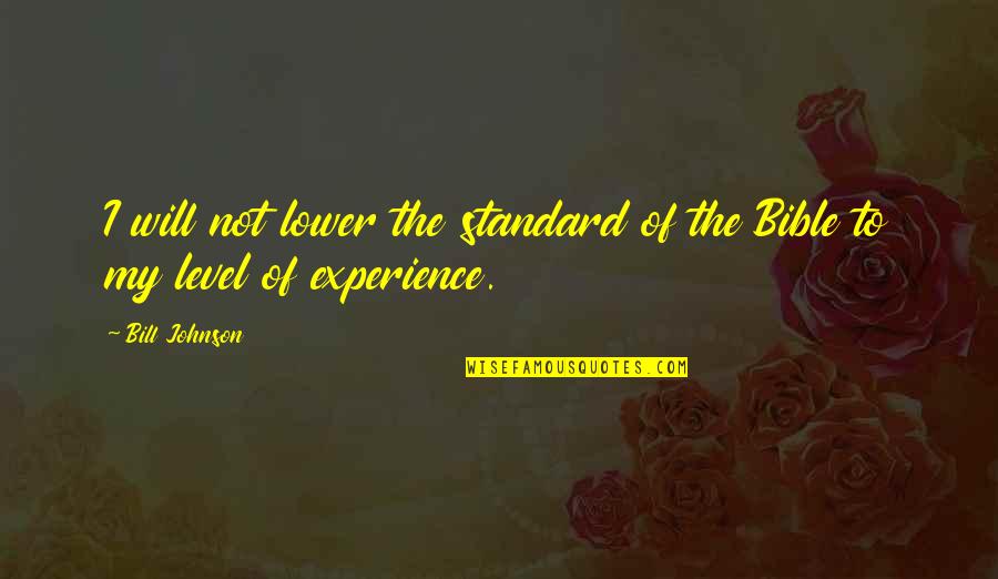 Not My Level Quotes By Bill Johnson: I will not lower the standard of the