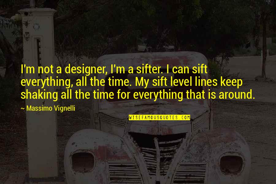 Not My Level Quotes By Massimo Vignelli: I'm not a designer, I'm a sifter. I