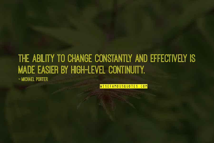 Not My Level Quotes By Michael Porter: The ability to change constantly and effectively is