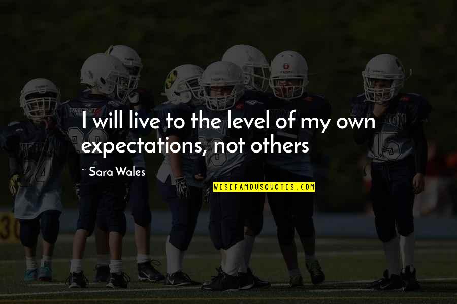Not My Level Quotes By Sara Wales: I will live to the level of my