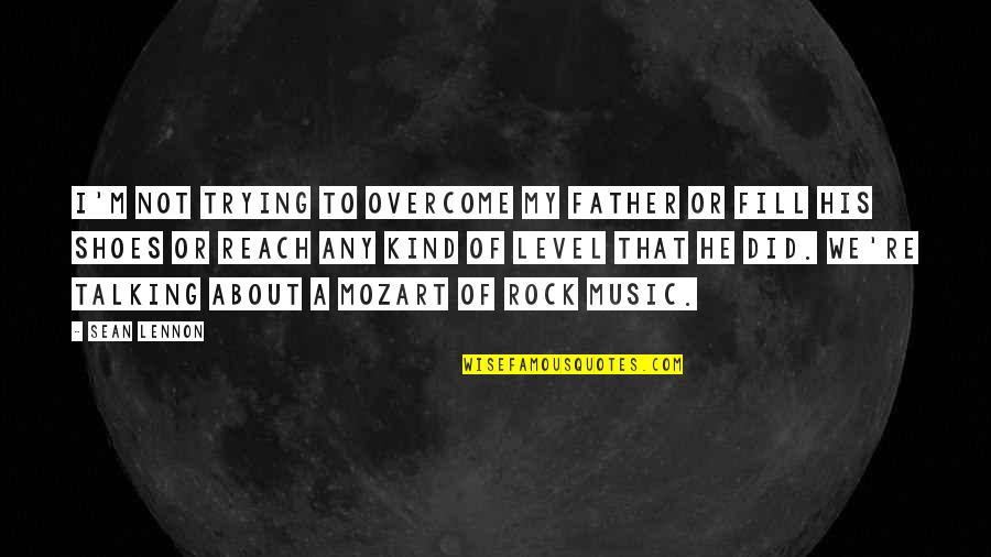 Not My Level Quotes By Sean Lennon: I'm not trying to overcome my father or