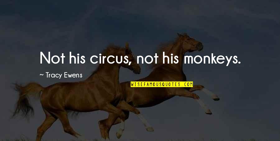 Not My Monkeys Not My Circus Quotes By Tracy Ewens: Not his circus, not his monkeys.