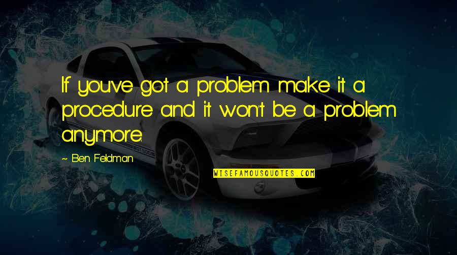 Not My Problem Anymore Quotes By Ben Feldman: If you've got a problem make it a