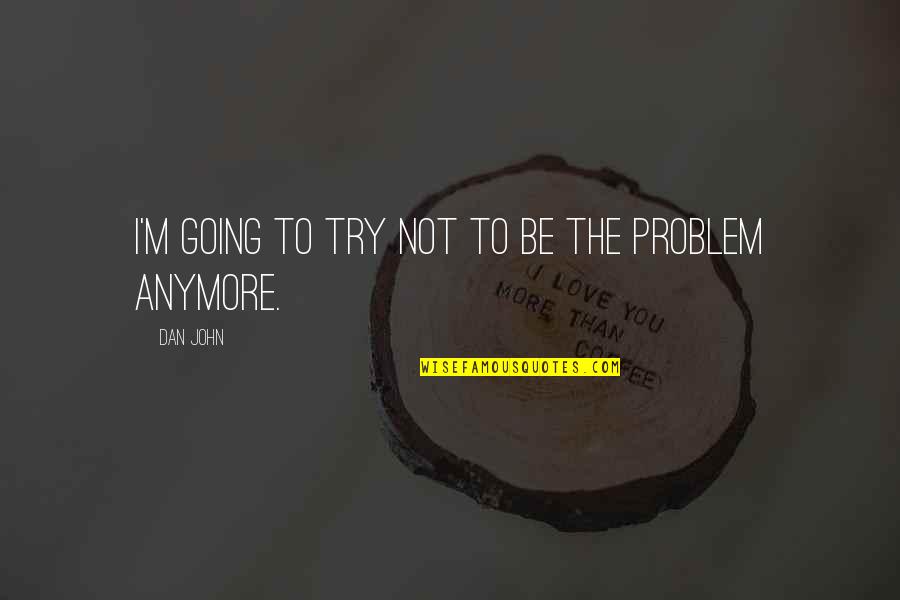 Not My Problem Anymore Quotes By Dan John: I'm going to try not to be the