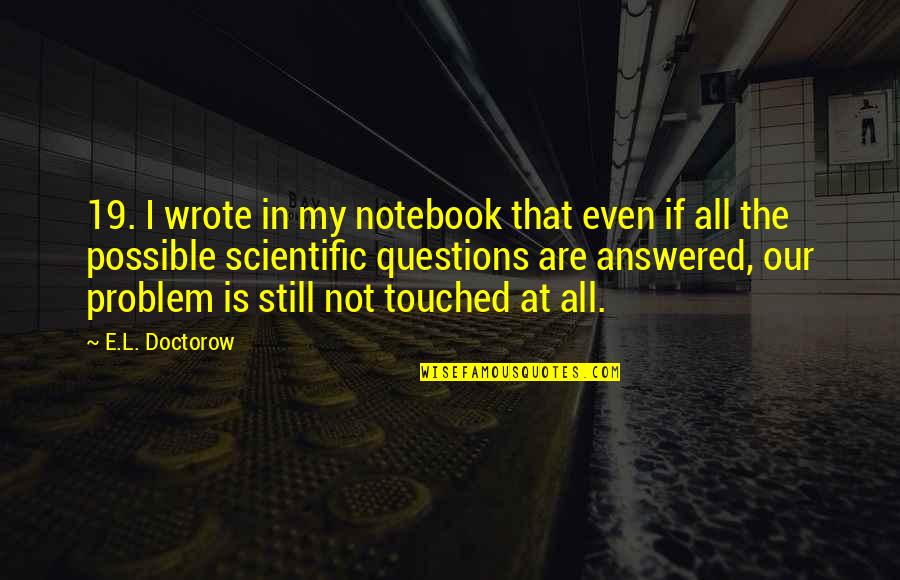 Not My Problem Quotes By E.L. Doctorow: 19. I wrote in my notebook that even