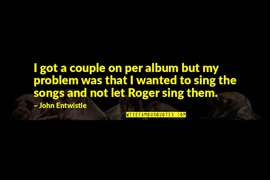 Not My Problem Quotes By John Entwistle: I got a couple on per album but