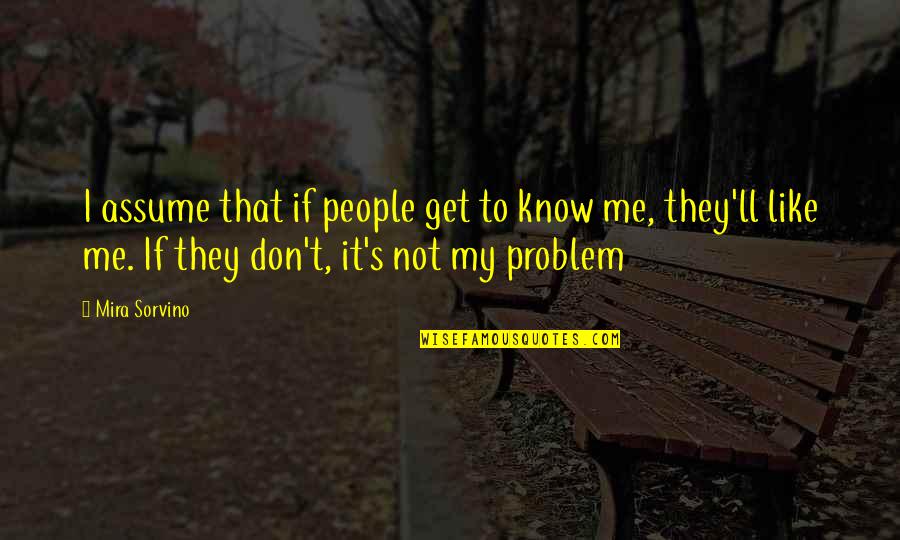 Not My Problem Quotes By Mira Sorvino: I assume that if people get to know
