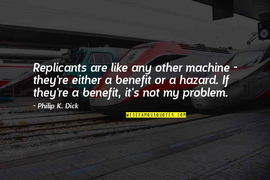 Not My Problem Quotes By Philip K. Dick: Replicants are like any other machine - they're