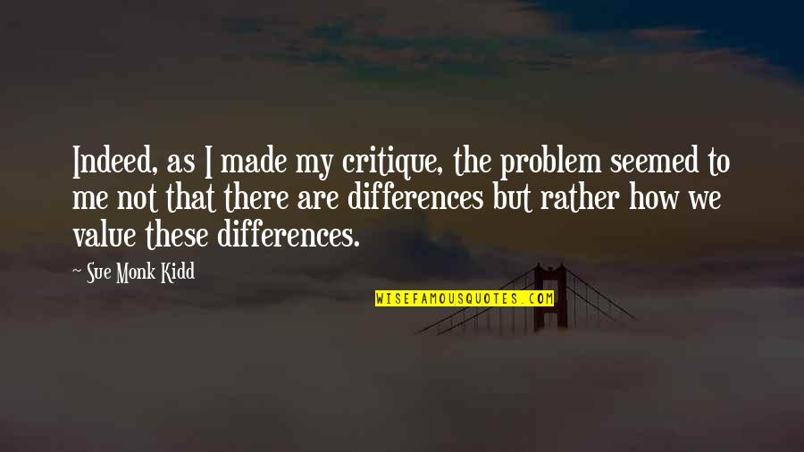 Not My Problem Quotes By Sue Monk Kidd: Indeed, as I made my critique, the problem