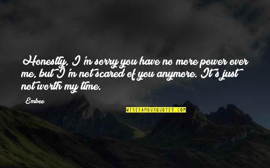 Not My Time Quotes By Embee: Honestly, I'm sorry you have no more power