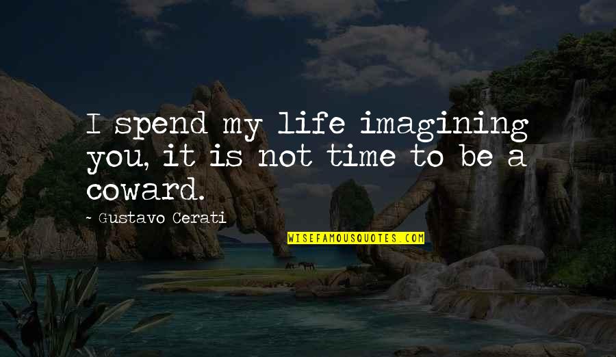 Not My Time Quotes By Gustavo Cerati: I spend my life imagining you, it is