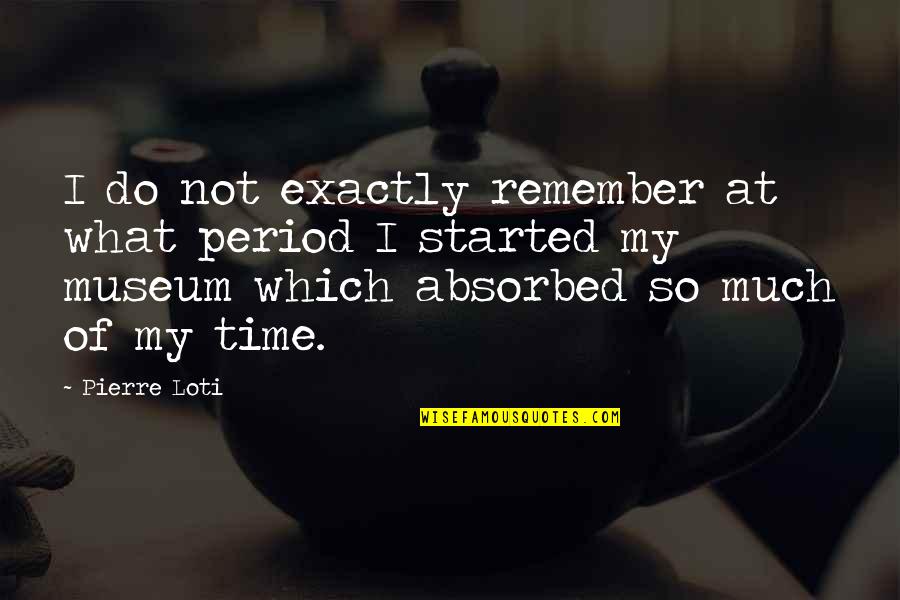 Not My Time Quotes By Pierre Loti: I do not exactly remember at what period