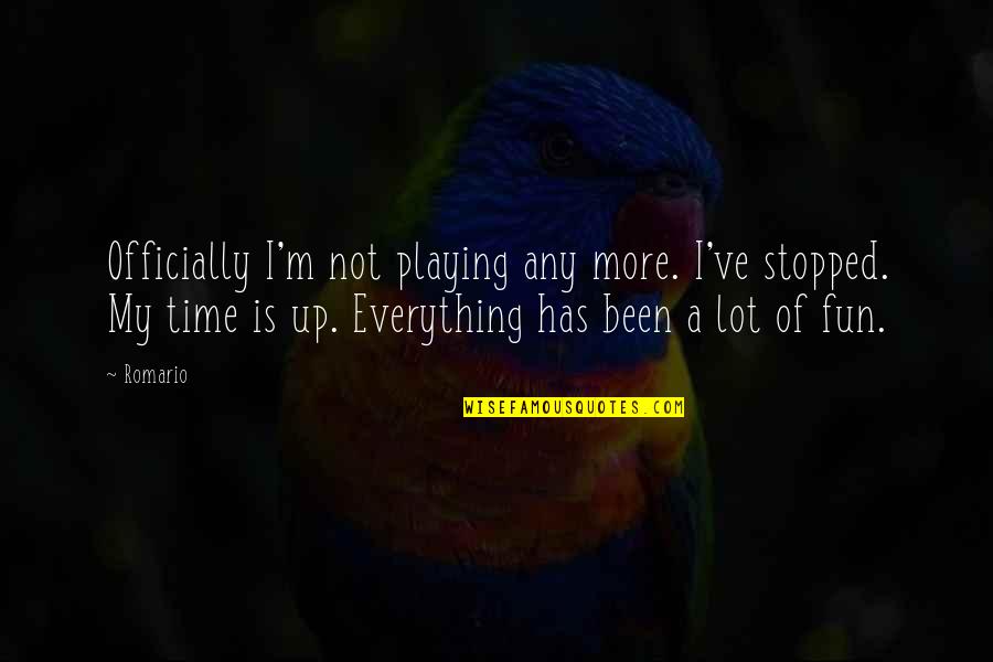 Not My Time Quotes By Romario: Officially I'm not playing any more. I've stopped.