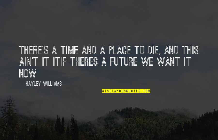 Not My Time To Die Quotes By Hayley Williams: There's a time and a place to die,