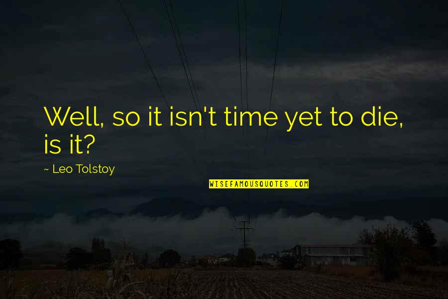 Not My Time To Die Quotes By Leo Tolstoy: Well, so it isn't time yet to die,